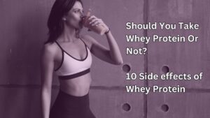 Should You Take Whey Protein Or Not? 10 Side effects of Whey Protein